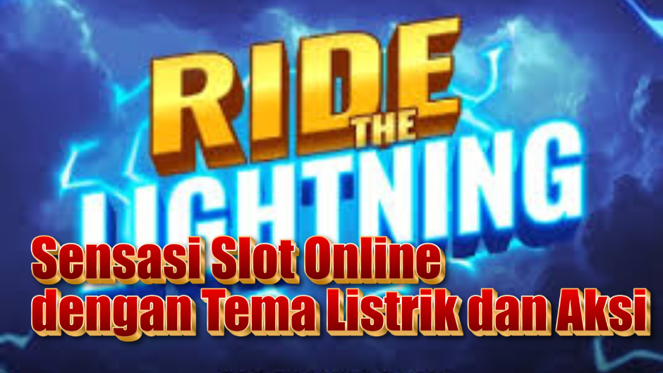Ride the Lightning Slot: Sensasi Slot Online dengan Tema Listrik dan Aksi